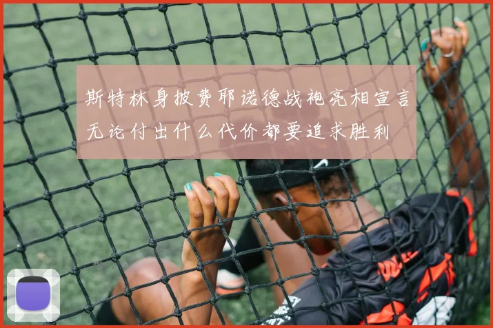 斯特林身披费耶诺德战袍亮相宣言无论付出什么代价都要追求胜利