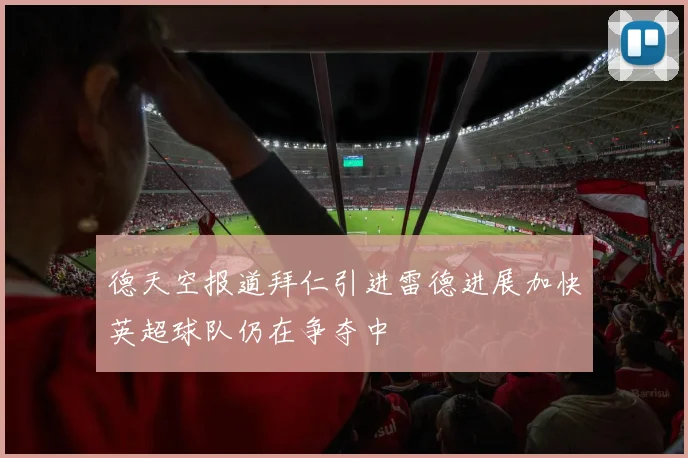 德天空报道拜仁引进雷德进展加快英超球队仍在争夺中