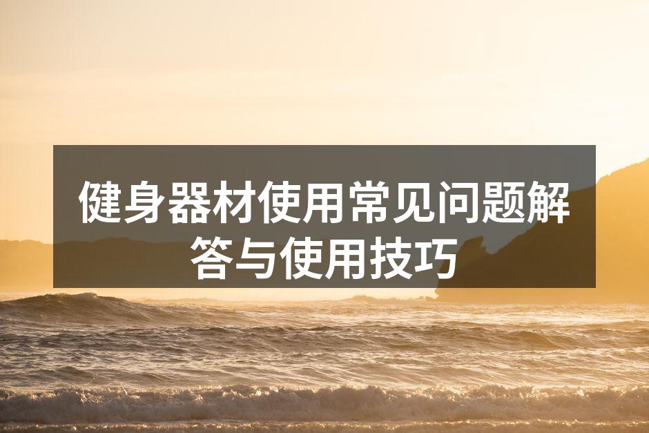 健身器材使用常见问题解答与使用技巧