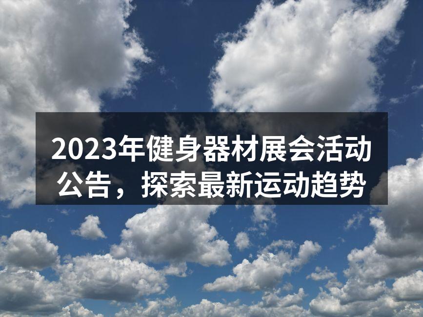 2023年健身器材展会活动公告，探索最新运动趋势